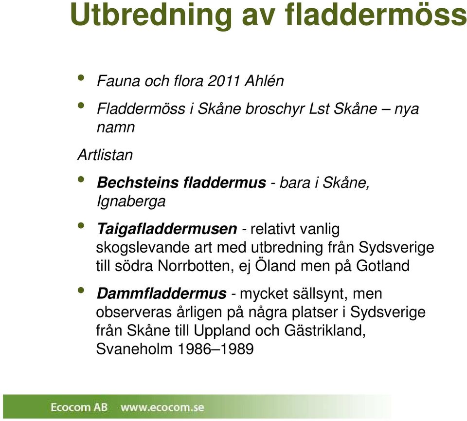 art med utbredning från Sydsverige till södra Norrbotten, ej Öland men på Gotland Dammfladdermus - mycket