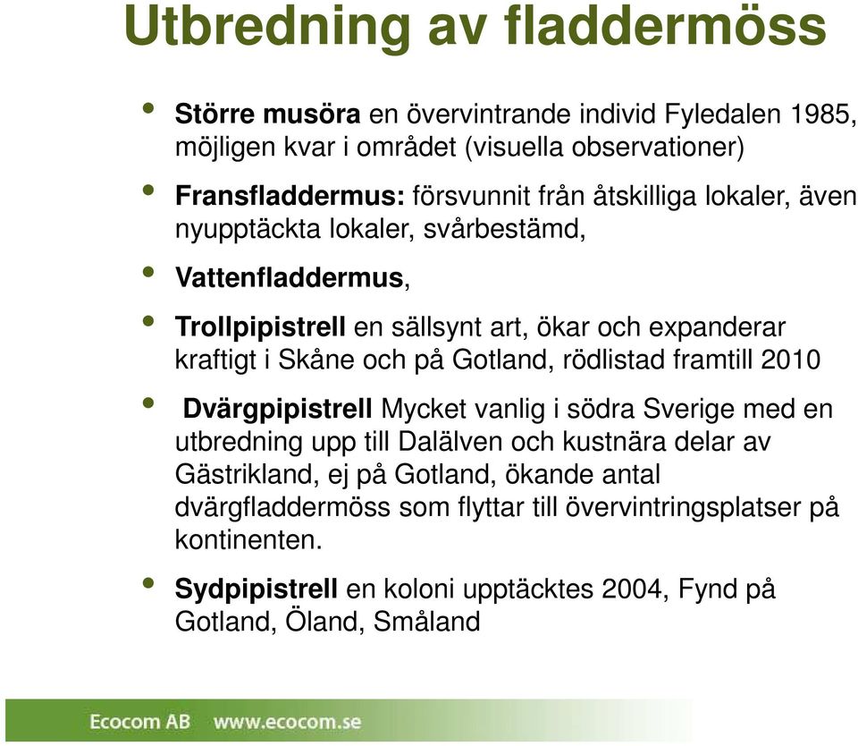 Gotland, rödlistad framtill 2010 Dvärgpipistrell Mycket vanlig i södra Sverige med en utbredning upp till Dalälven och kustnära delar av Gästrikland, ej på