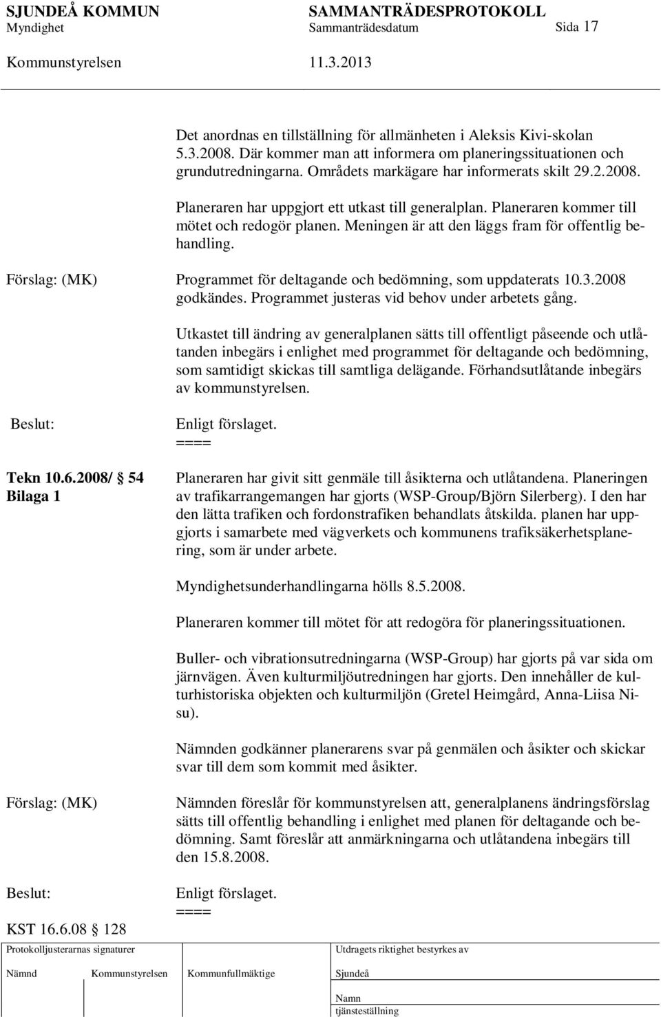 Meningen är att den läggs fram för offentlig behandling. (MK) Programmet för deltagande och bedömning, som uppdaterats 10.3.2008 godkändes. Programmet justeras vid behov under arbetets gång.
