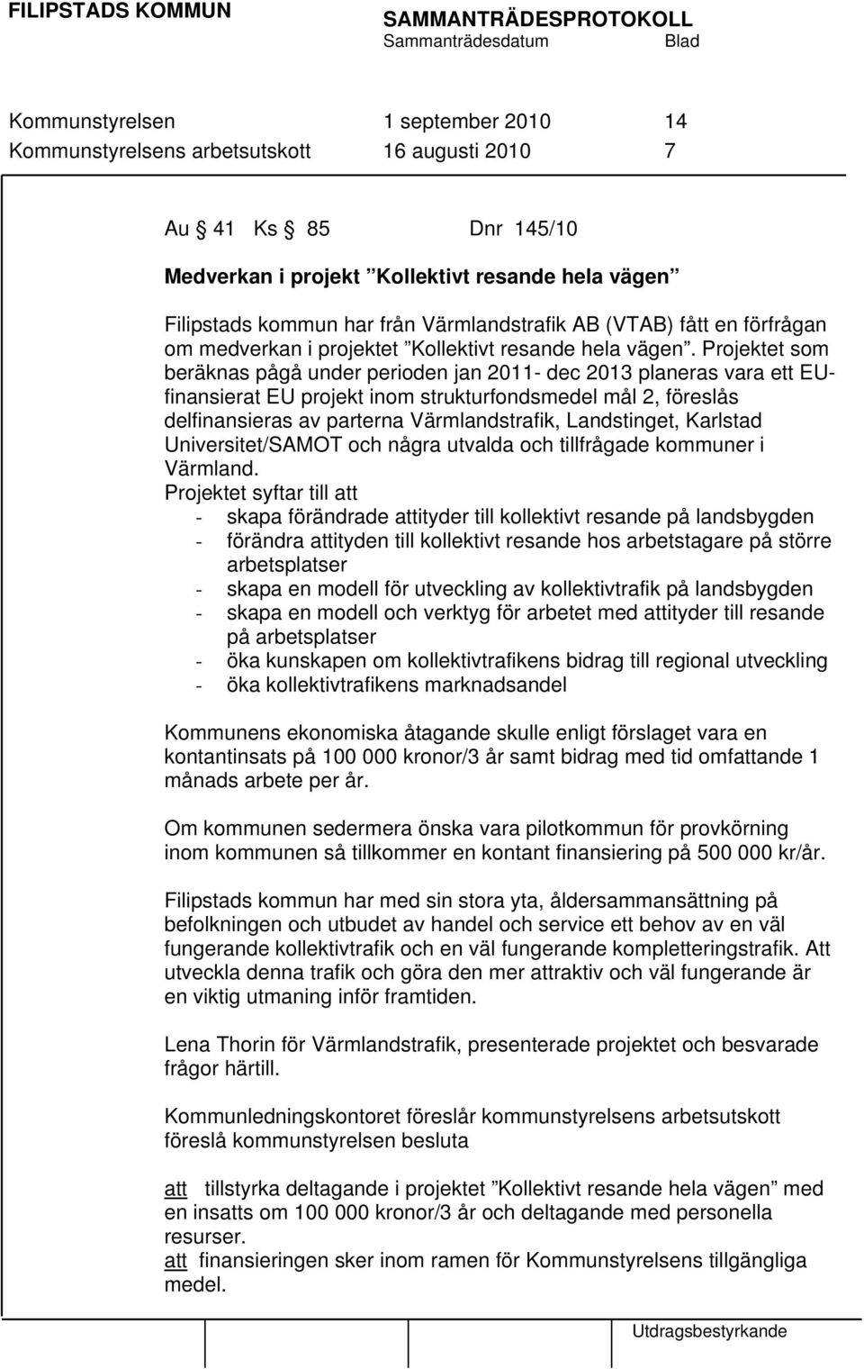 Projektet som beräknas pågå under perioden jan 2011- dec 2013 planeras vara ett EUfinansierat EU projekt inom strukturfondsmedel mål 2, föreslås delfinansieras av parterna Värmlandstrafik,