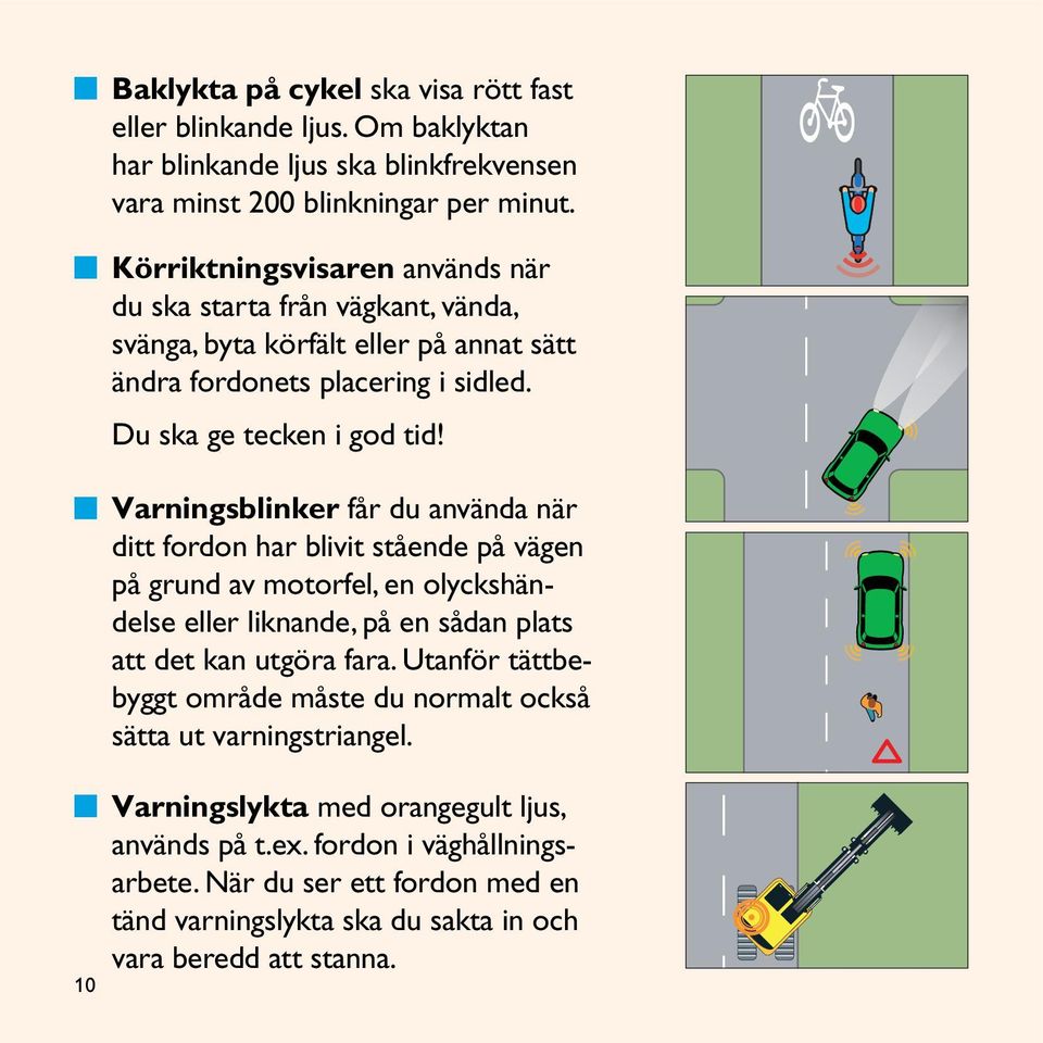 Varningsblinker får du använda när ditt fordon har blivit stående på vägen på grund av motorfel, en olyckshändelse eller liknande, på en sådan plats att det kan utgöra fara.