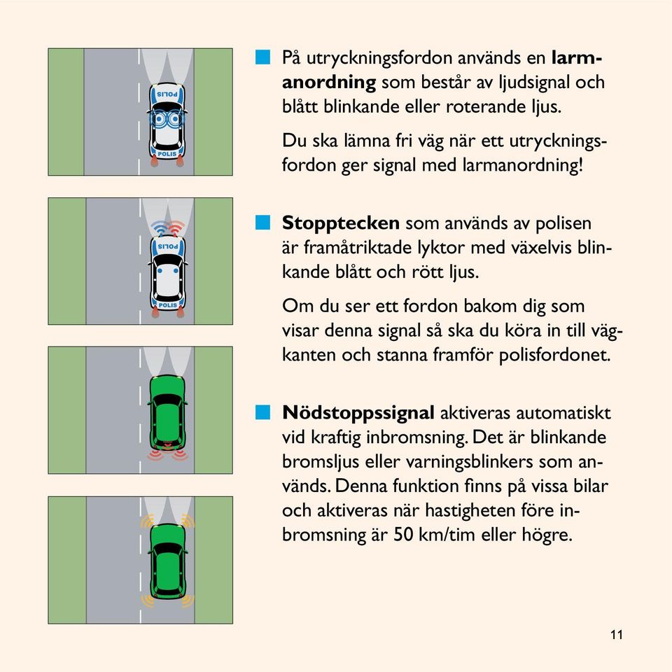 Stopptecken som används av polisen är framåtriktade lyktor med växelvis blinkande blått och rött ljus.