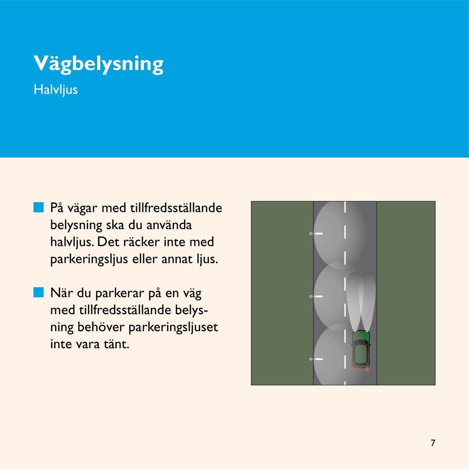 Det räcker inte med parkeringsljus eller annat ljus.