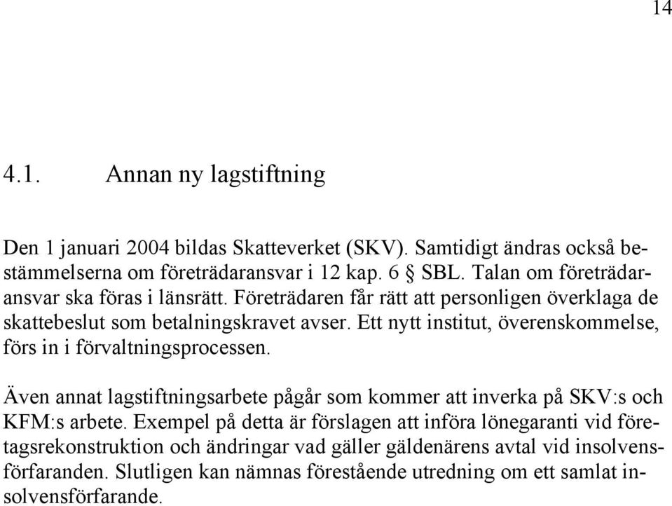 Ett nytt institut, överenskommelse, förs in i förvaltningsprocessen. Även annat lagstiftningsarbete pågår som kommer att inverka på SKV:s och KFM:s arbete.