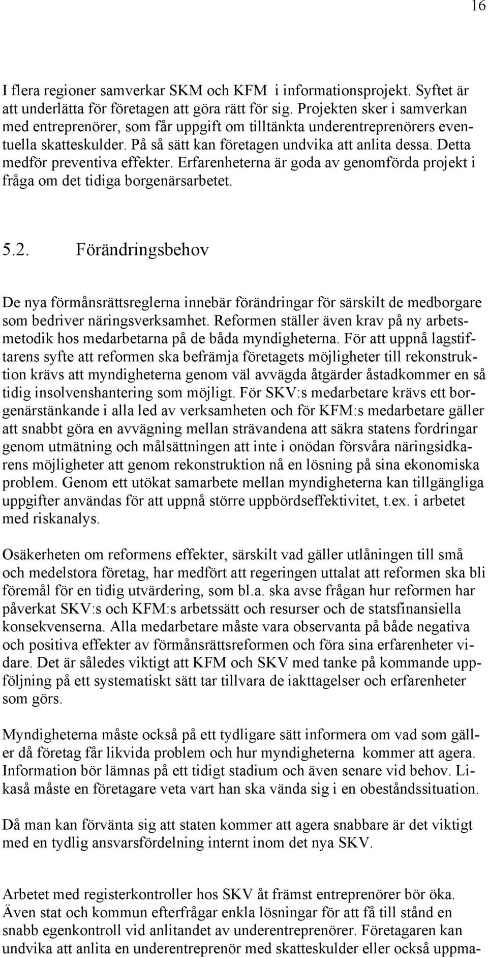 Detta medför preventiva effekter. Erfarenheterna är goda av genomförda projekt i fråga om det tidiga borgenärsarbetet. 5.2.