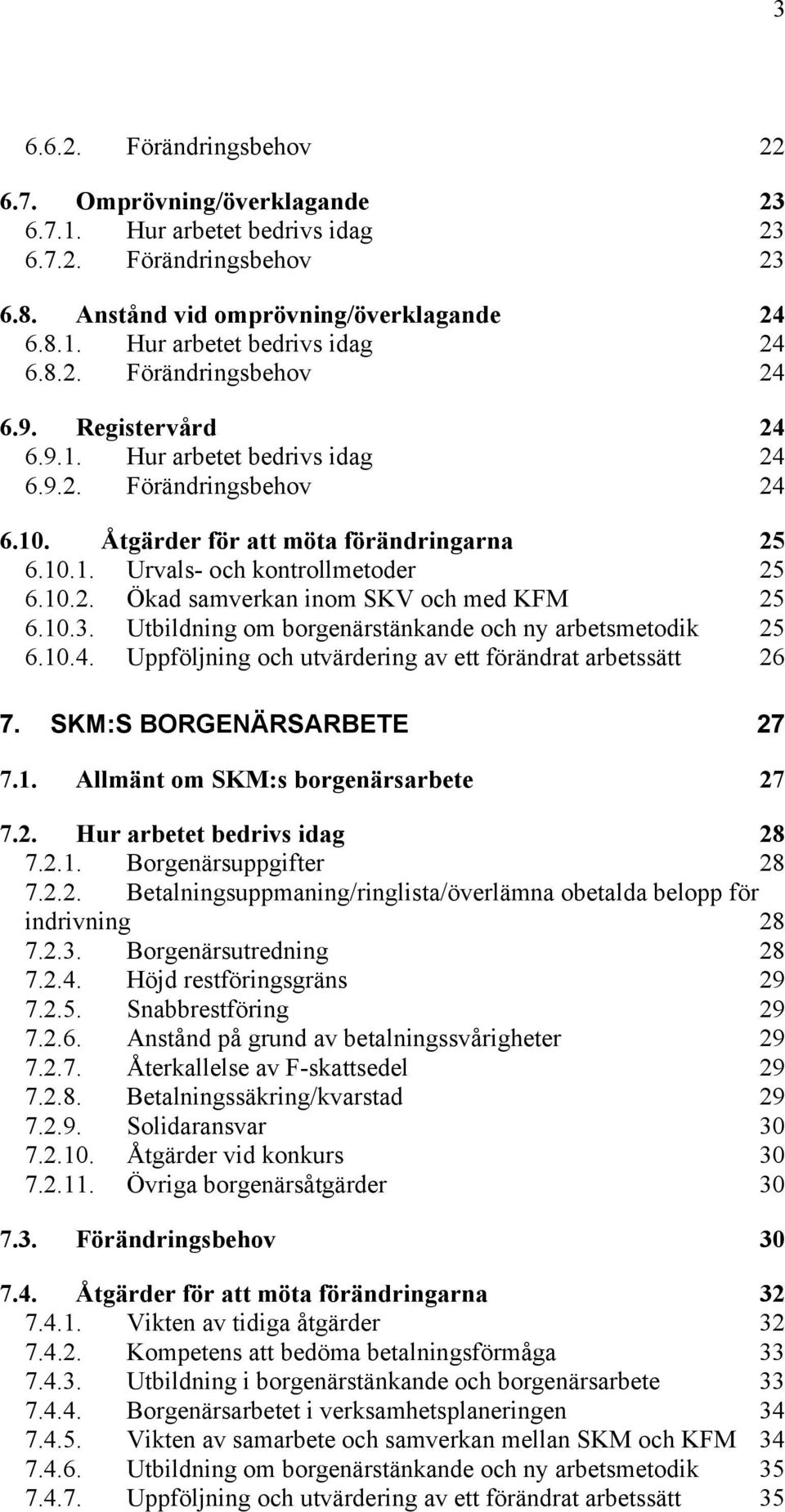 10.3. Utbildning om borgenärstänkande och ny arbetsmetodik 25 6.10.4. Uppföljning och utvärdering av ett förändrat arbetssätt 26 7. SKM:S BORGENÄRSARBETE 27 7.1. Allmänt om SKM:s borgenärsarbete 27 7.