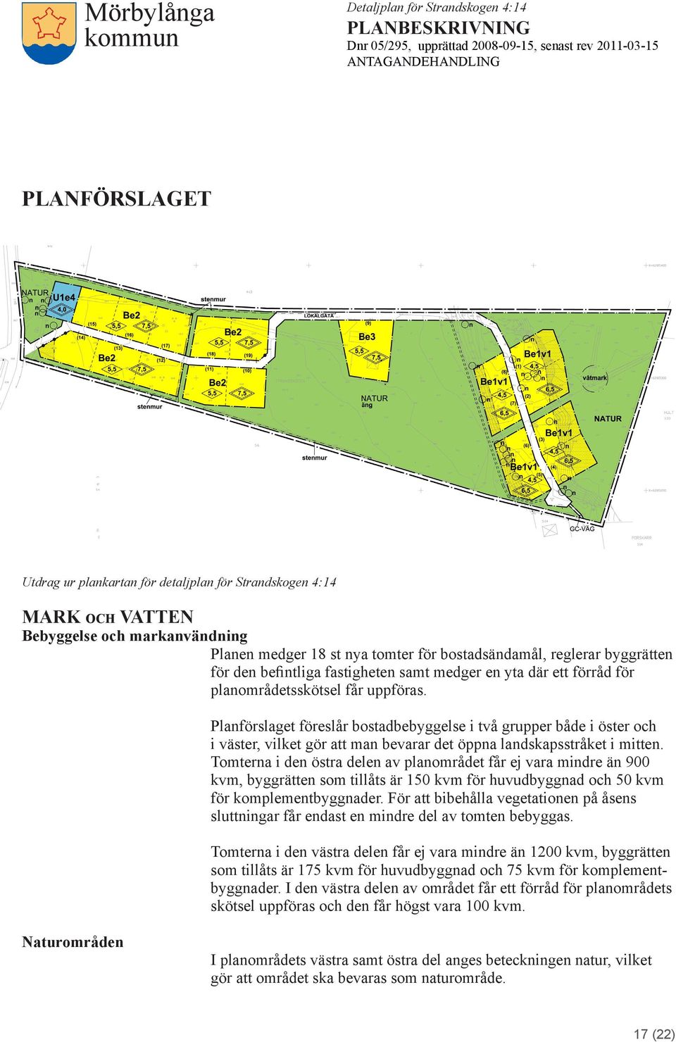 Planförslaget föreslår bostadbebyggelse i två grupper både i öster och i väster, vilket gör att man bevarar det öppna landskapsstråket i mitten.