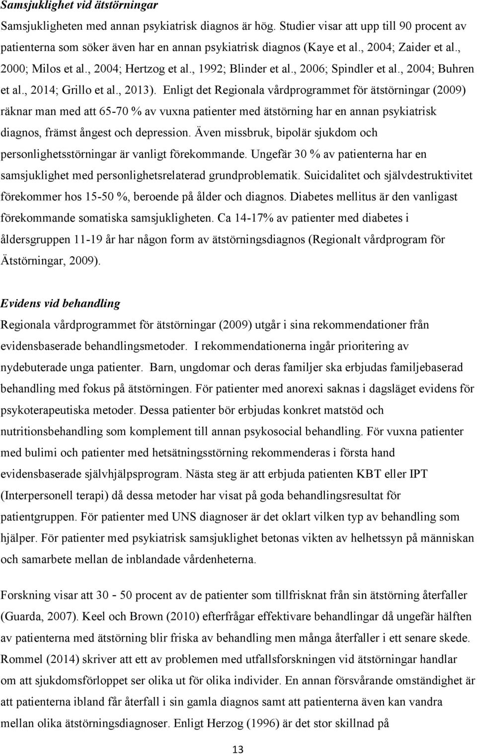Enligt det Regionala vårdprogrammet för ätstörningar (2009) räknar man med att 65-70 % av vuxna patienter med ätstörning har en annan psykiatrisk diagnos, främst ångest och depression.