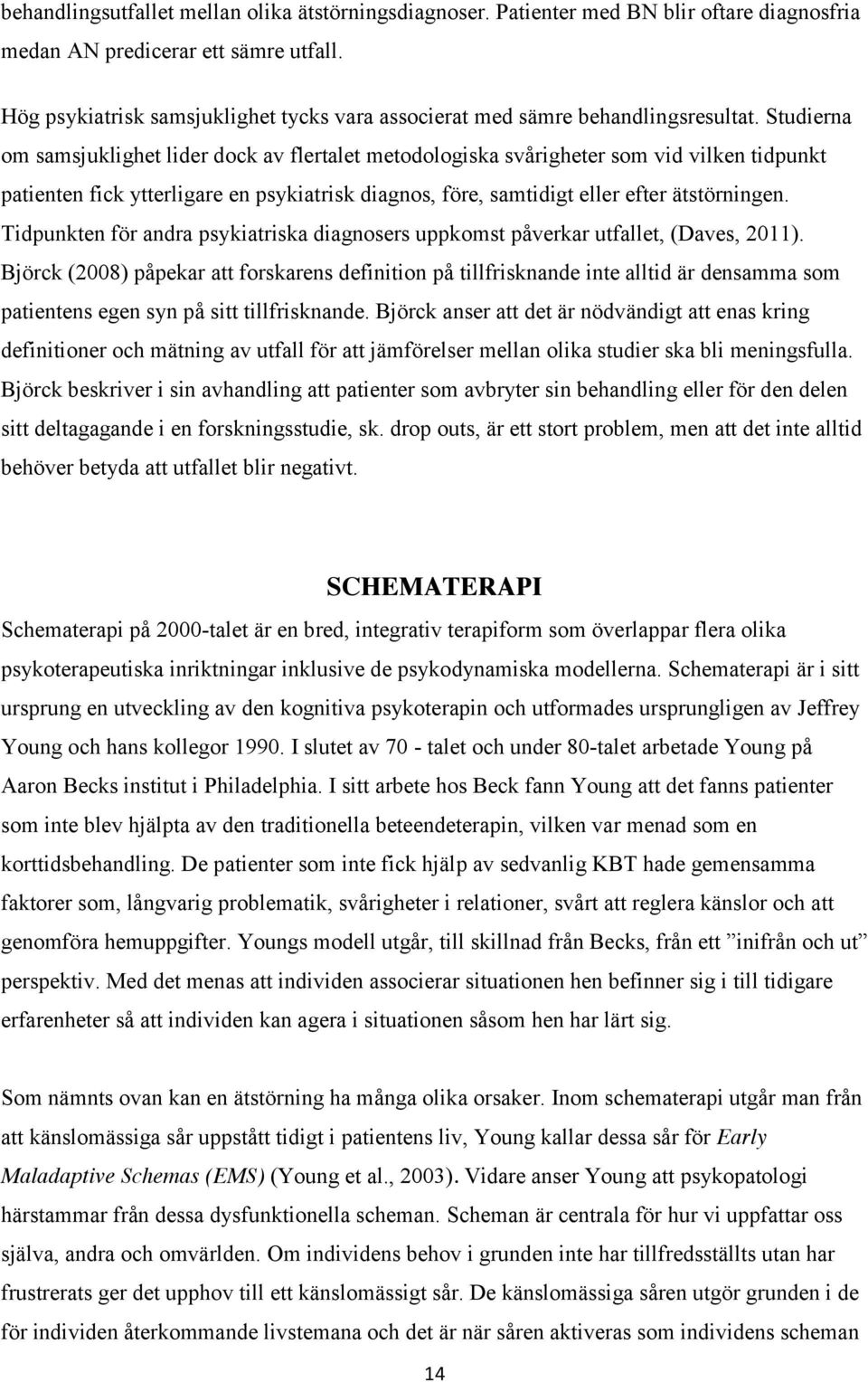 Studierna om samsjuklighet lider dock av flertalet metodologiska svårigheter som vid vilken tidpunkt patienten fick ytterligare en psykiatrisk diagnos, före, samtidigt eller efter ätstörningen.