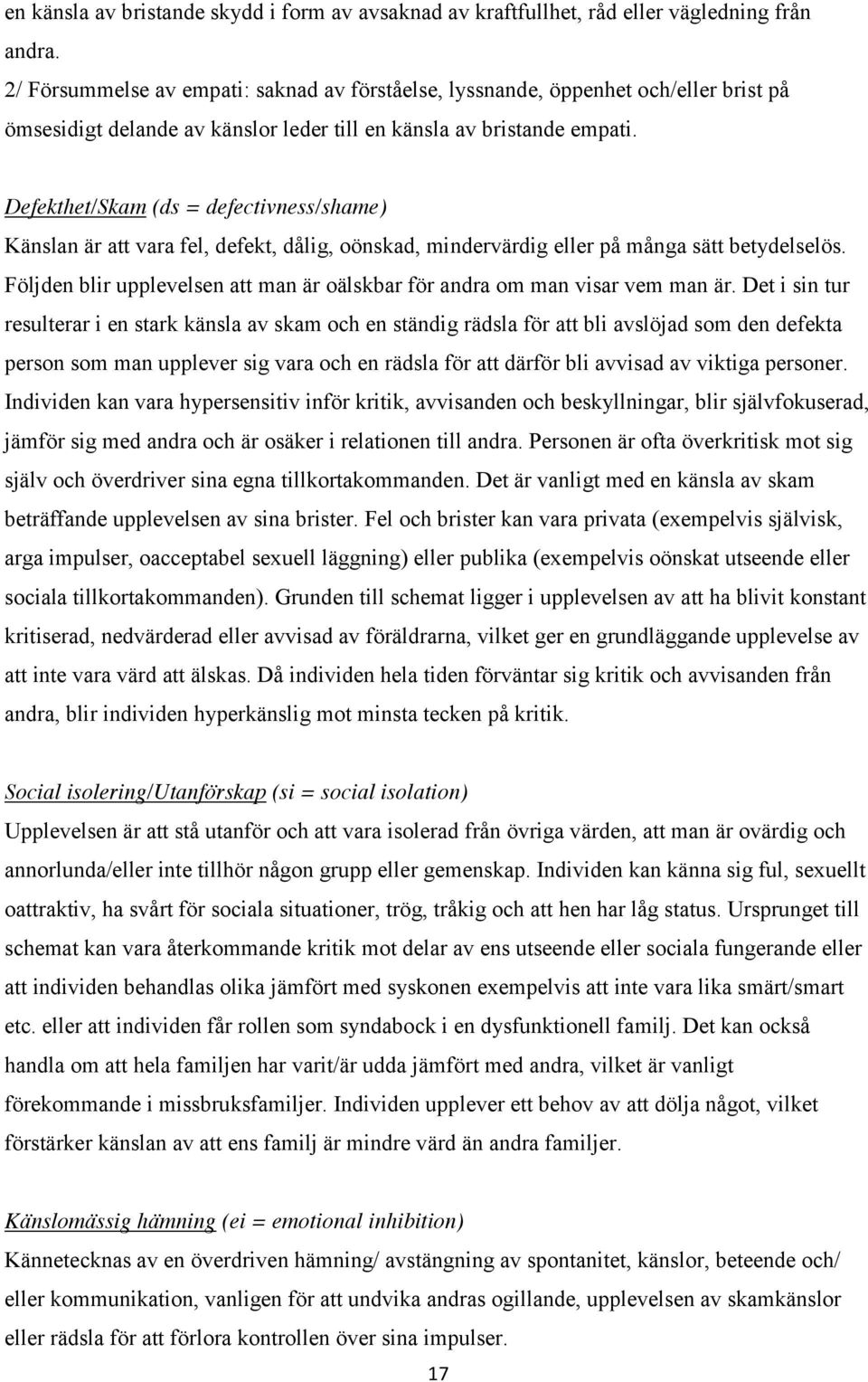 Defekthet/Skam (ds = defectivness/shame) Känslan är att vara fel, defekt, dålig, oönskad, mindervärdig eller på många sätt betydelselös.