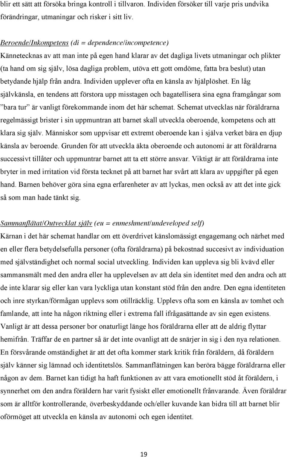 ett gott omdöme, fatta bra beslut) utan betydande hjälp från andra. Individen upplever ofta en känsla av hjälplöshet.