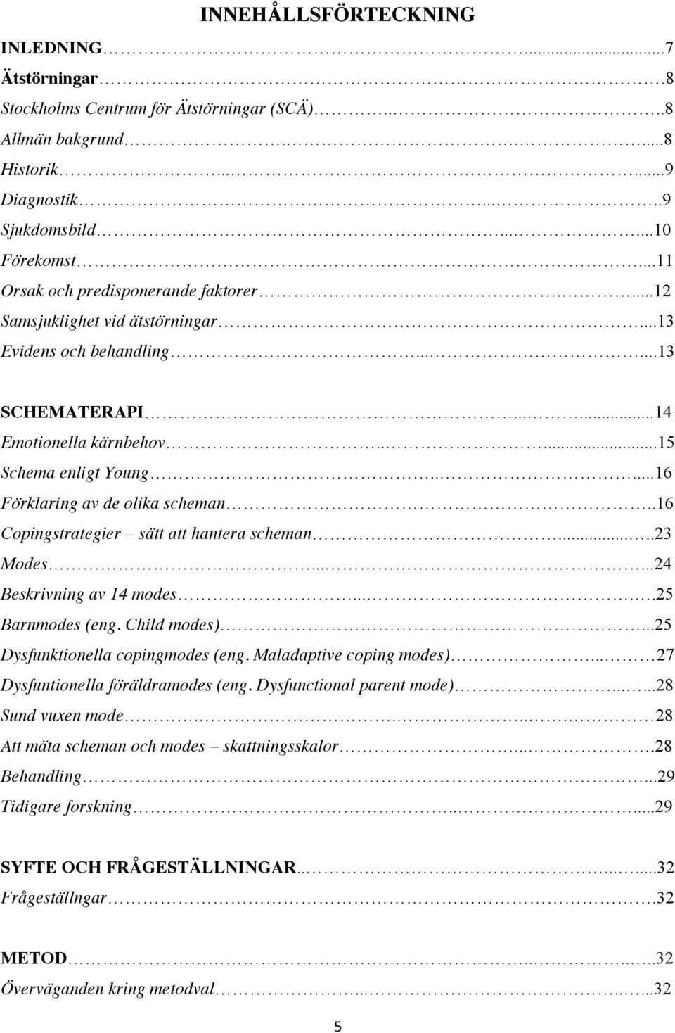 ....16 Förklaring av de olika scheman..16 Copingstrategier sätt att hantera scheman.....23 Modes......24 Beskrivning av 14 modes.....25 Barnmodes (eng. Child modes).