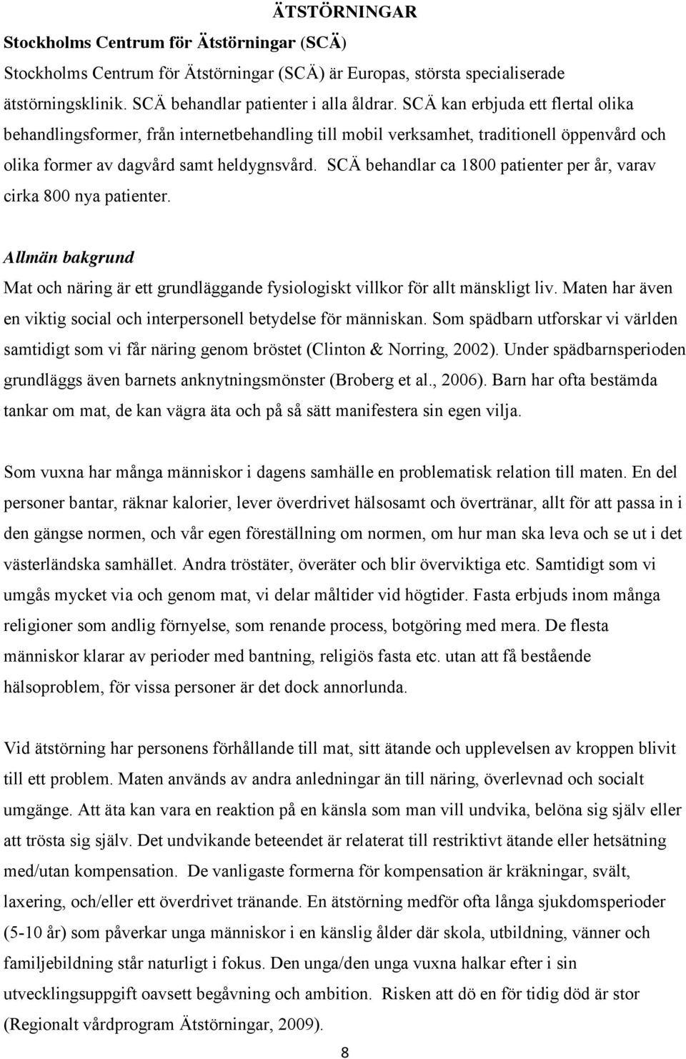 SCÄ behandlar ca 1800 patienter per år, varav cirka 800 nya patienter. Allmän bakgrund Mat och näring är ett grundläggande fysiologiskt villkor för allt mänskligt liv.