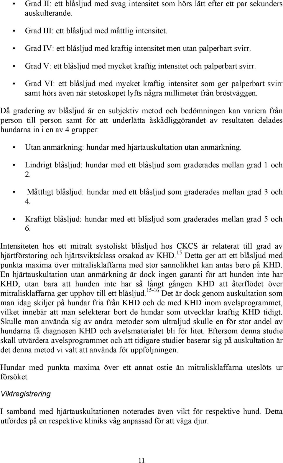 Grad VI: ett blåsljud med mycket kraftig intensitet som ger palperbart svirr samt hörs även när stetoskopet lyfts några millimeter från bröstväggen.