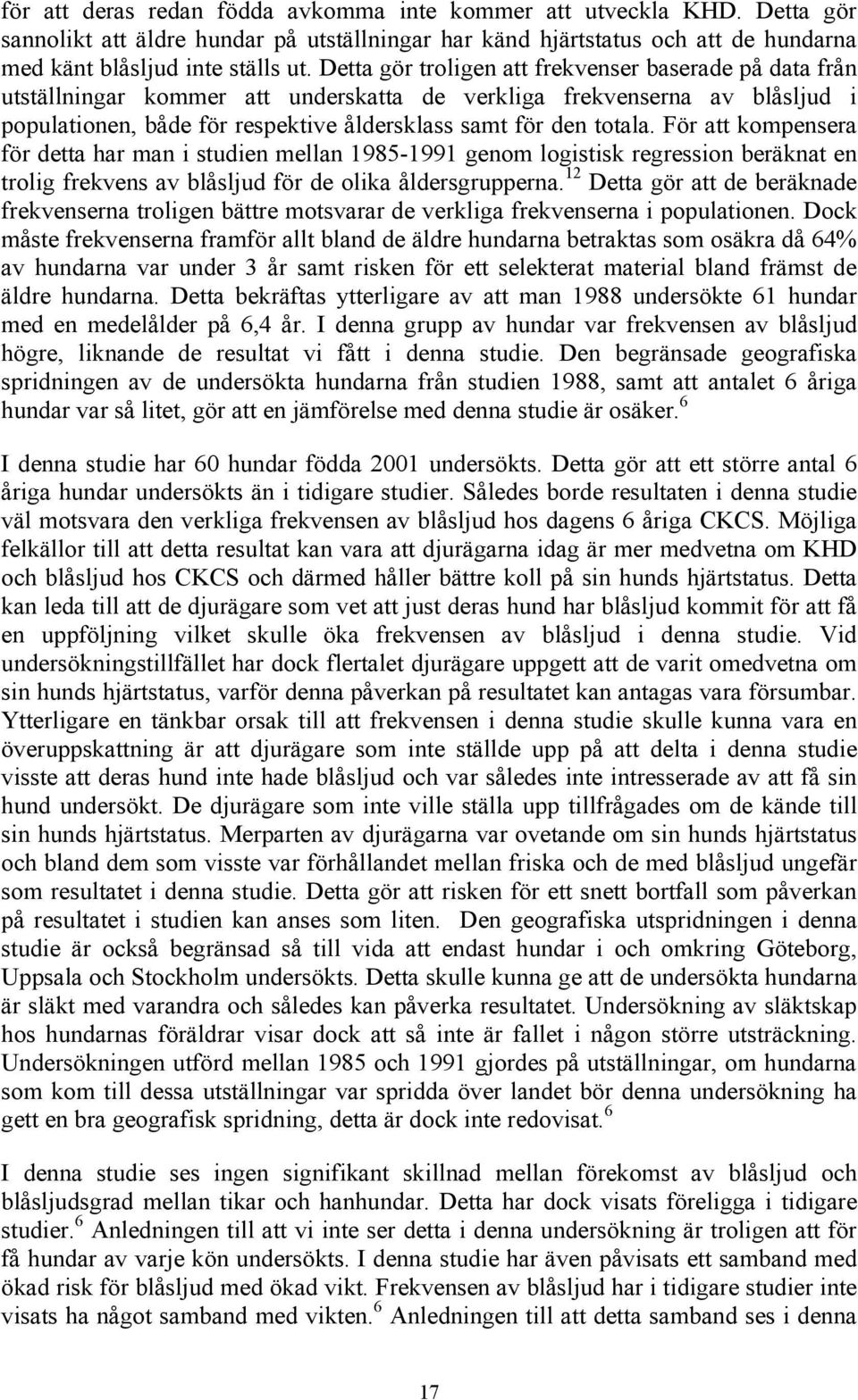 För att kompensera för detta har man i studien mellan 1985-1991 genom logistisk regression beräknat en trolig frekvens av blåsljud för de olika åldersgrupperna.