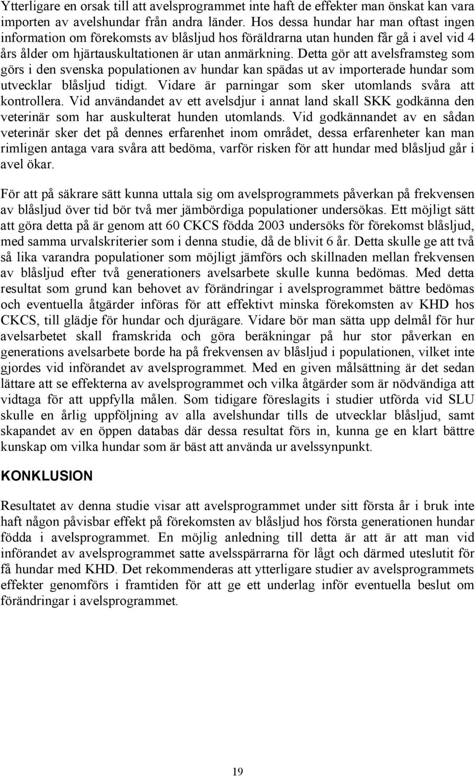Detta gör att avelsframsteg som görs i den svenska populationen av hundar kan spädas ut av importerade hundar som utvecklar blåsljud tidigt.