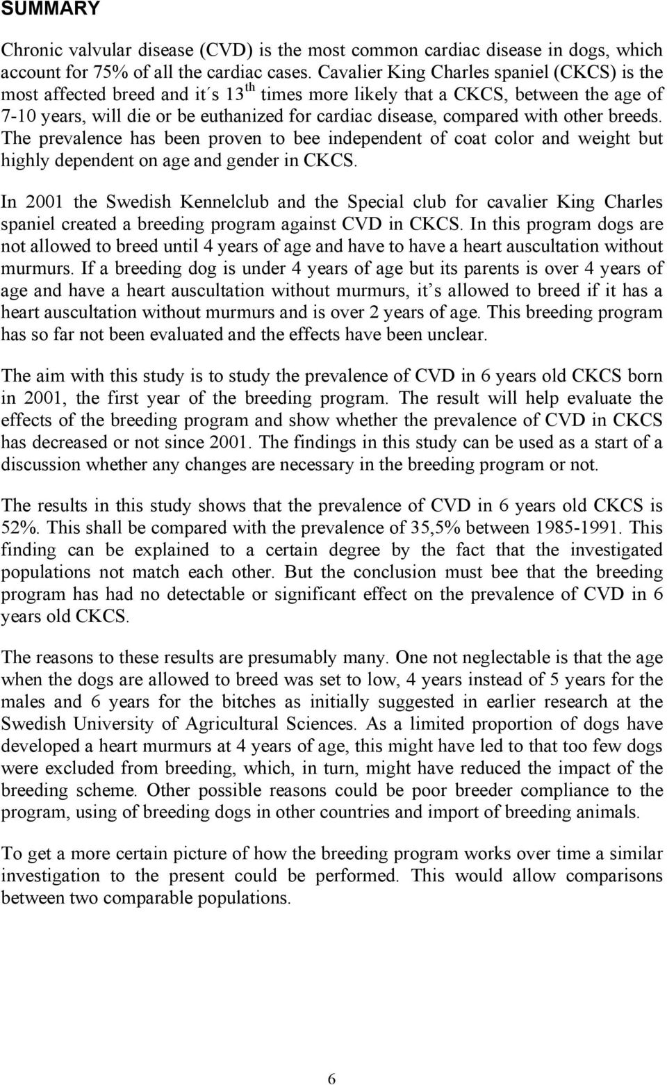 with other breeds. The prevalence has been proven to bee independent of coat color and weight but highly dependent on age and gender in CKCS.