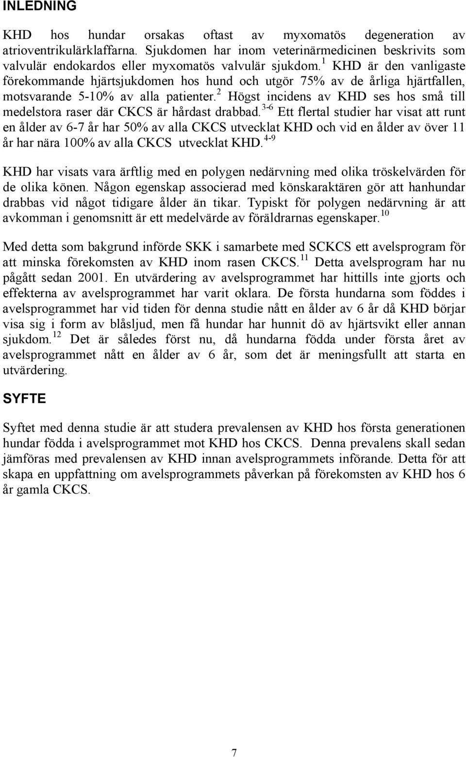 1 KHD är den vanligaste förekommande hjärtsjukdomen hos hund och utgör 75% av de årliga hjärtfallen, motsvarande 5-10% av alla patienter.