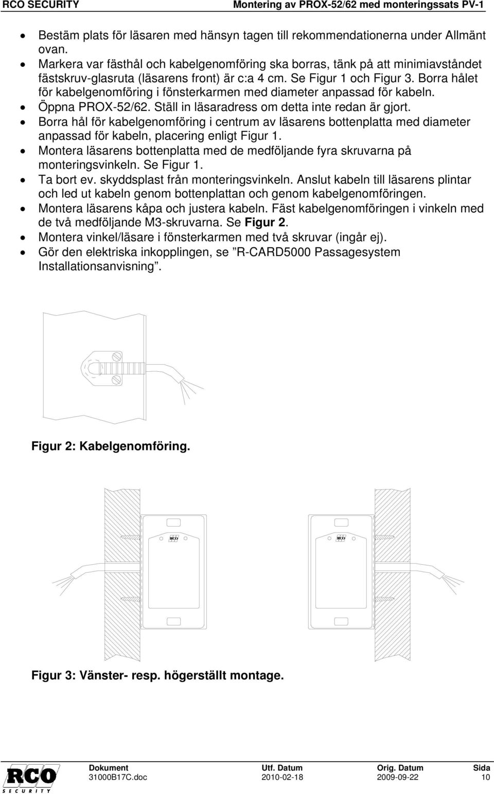 Borra hålet för kabelgenomföring i fönsterkarmen med diameter anpassad för kabeln. Öppna PROX-52/62. Ställ in läsaradress om detta inte redan är gjort.