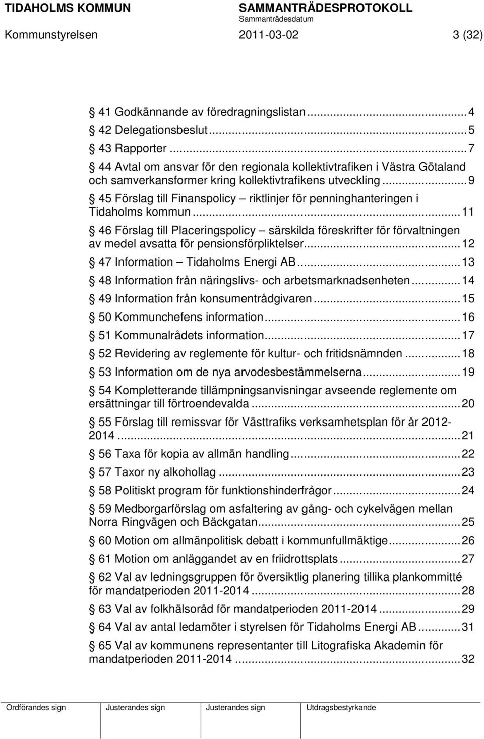 .. 9 45 Förslag till Finanspolicy riktlinjer för penninghanteringen i Tidaholms kommun.