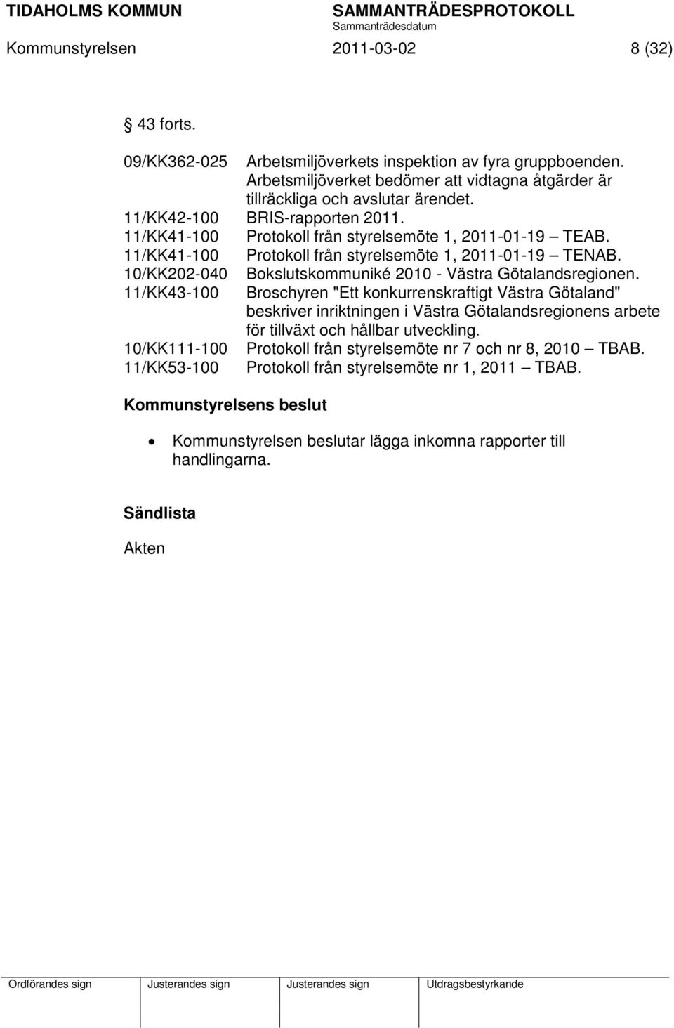 11/KK41-100 Protokoll från styrelsemöte 1, 2011-01-19 TENAB. 10/KK202-040 11/KK43-100 10/KK111-100 11/KK53-100 Bokslutskommuniké 2010 - Västra Götalandsregionen.
