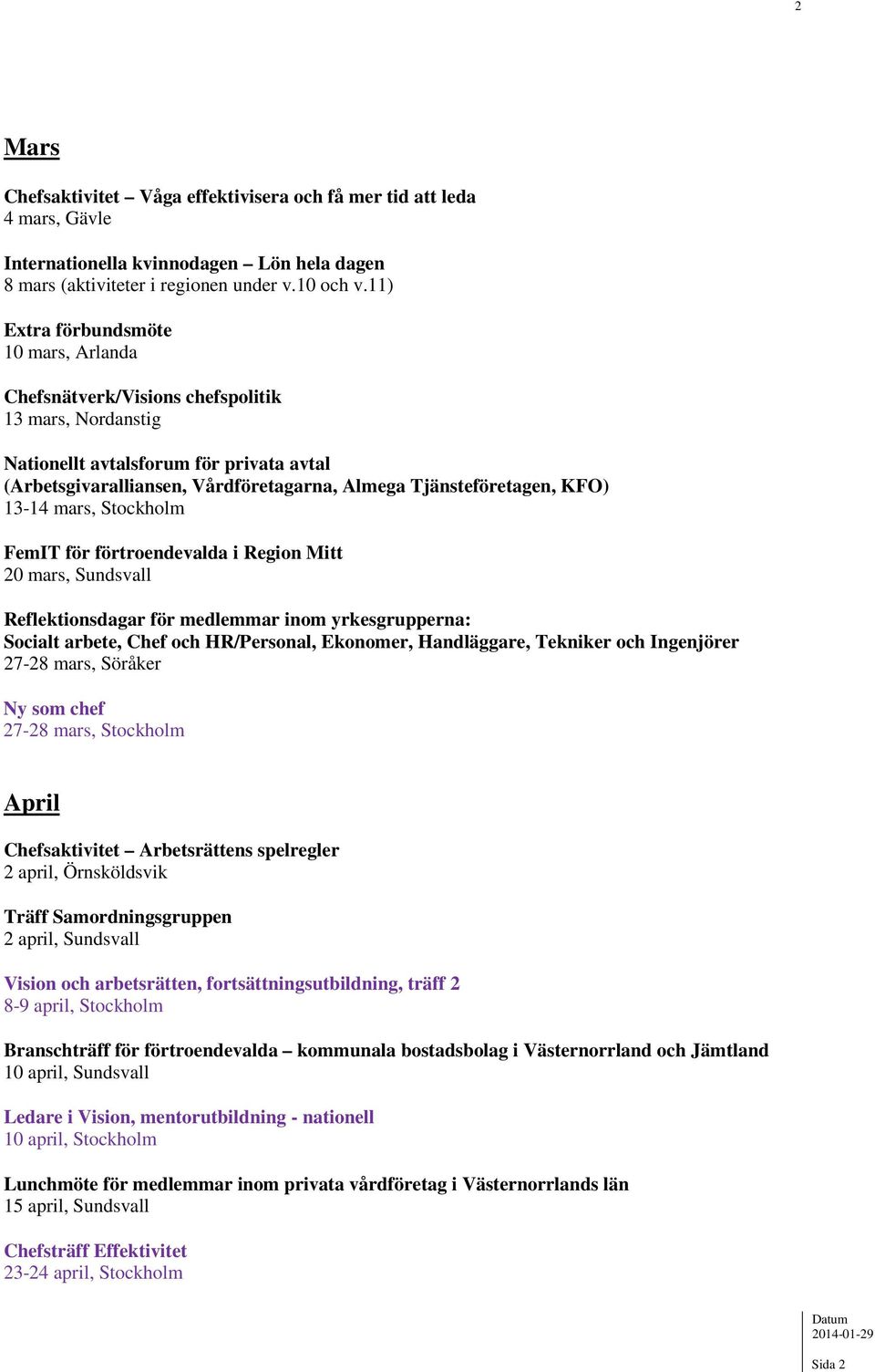 för förtroendevalda i Region Mitt 20 mars, Sundsvall Reflektionsdagar för medlemmar inom yrkesgrupperna: Socialt arbete, Chef och HR/Personal, Ekonomer, Handläggare, Tekniker och Ingenjörer 27-28