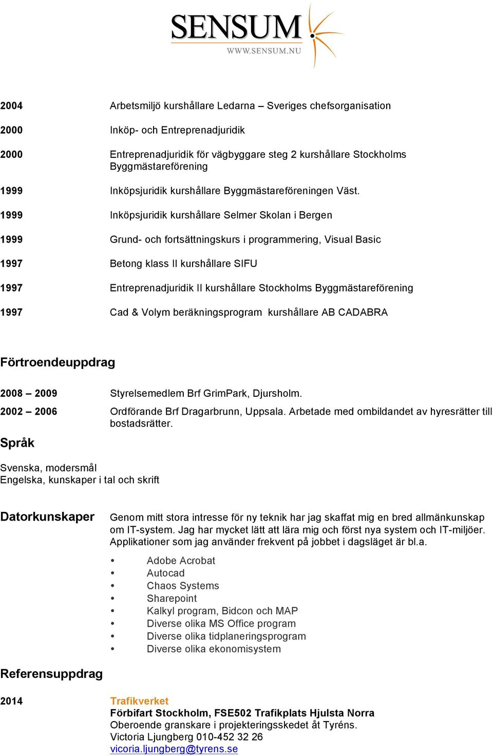 1999 Inköpsjuridik kurshållare Selmer Skolan i Bergen 1999 Grund- och fortsättningskurs i programmering, Visual Basic 1997 Betong klass II kurshållare SIFU 1997 Entreprenadjuridik II kurshållare