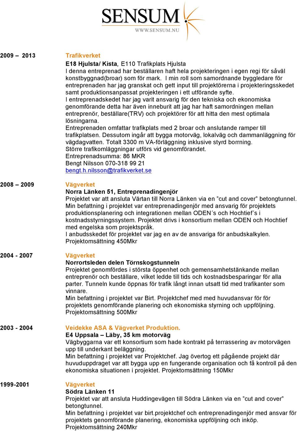 Entreprenadsumma: 86 MKR Bengt Nilsson 070-318 99 21 bengt.h.nilsson@trafikverket.