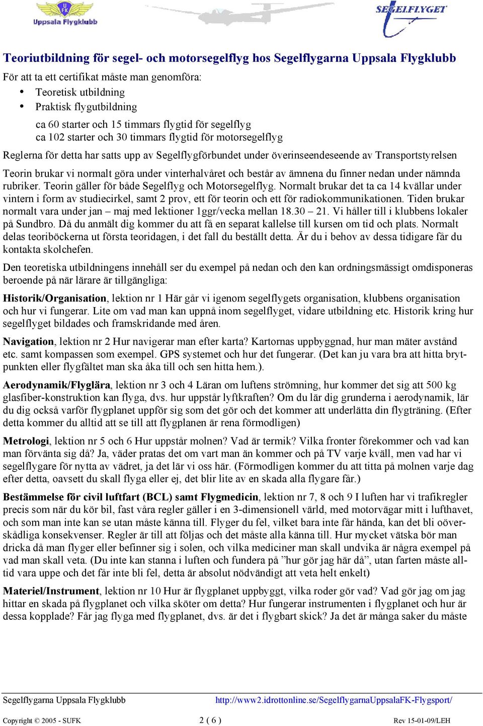 vinterhalvåret och består av ämnena du finner nedan under nämnda rubriker. Teorin gäller för både Segelflyg och Motorsegelflyg.