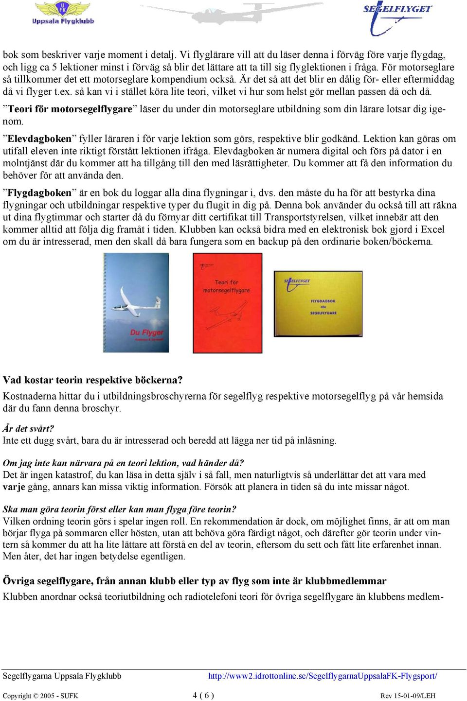 För motorseglare så tillkommer det ett motorseglare kompendium också. Är det så att det blir en dålig för- eller eftermiddag då vi flyger t.ex.