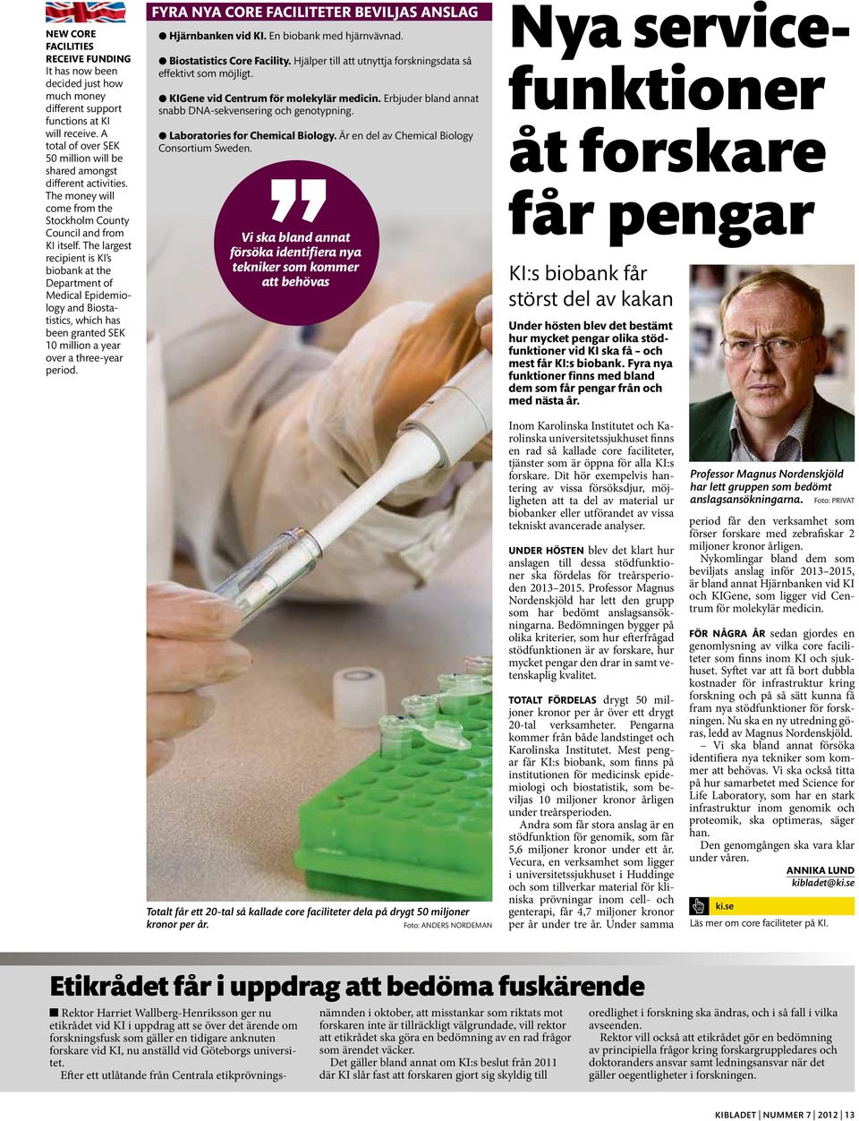 The largest recipient is KI s biobank at the Department of Medical Epidemiology and Biostatistics, which has been granted SEK 10 million a year over a three-year period.