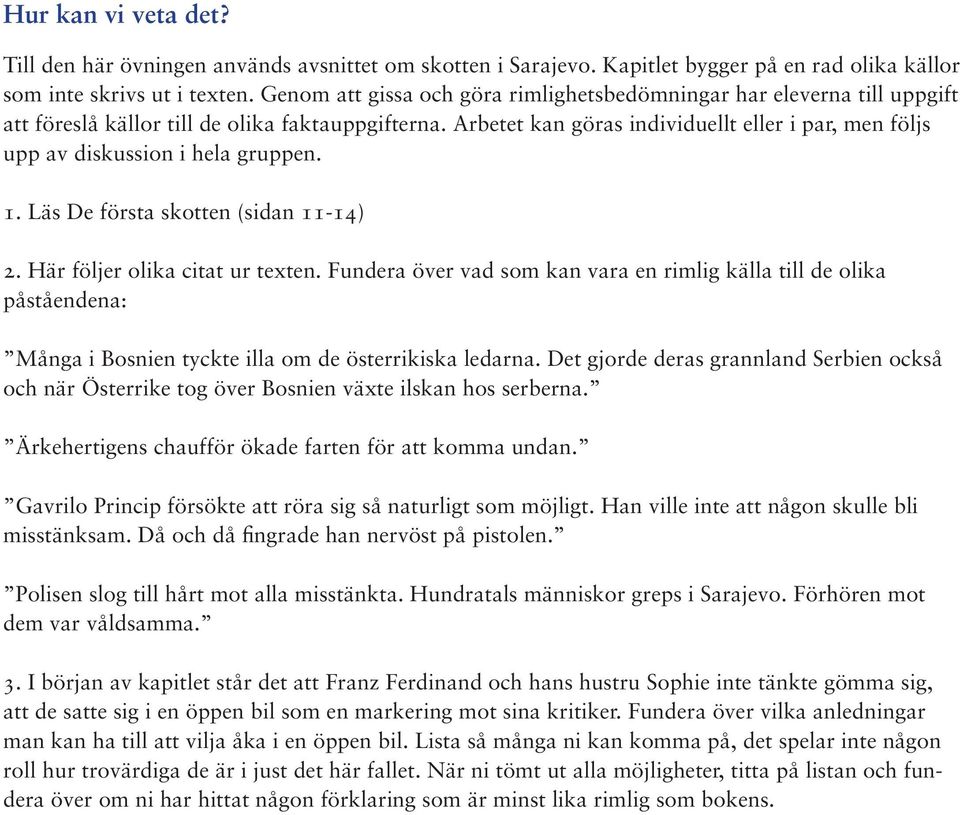 Arbetet kan göras individuellt eller i par, men följs upp av diskussion i hela gruppen. 1. Läs De första skotten (sidan 11-14) 2. Här följer olika citat ur texten.