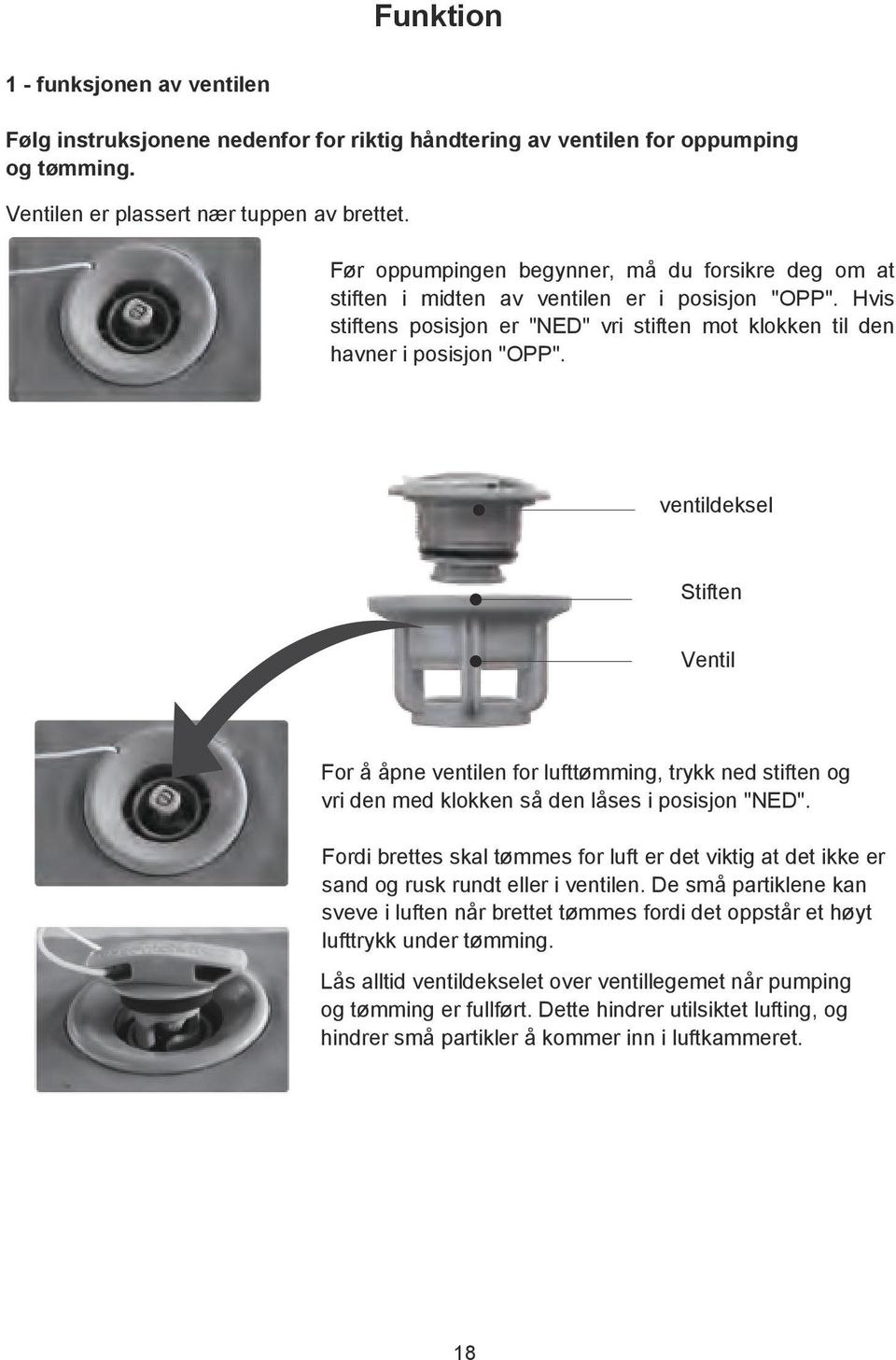 ventildeksel Stiften Ventil For å åpne ventilen for lufttømming, trykk ned stiften og vri den med klokken så den låses i posisjon "NED".