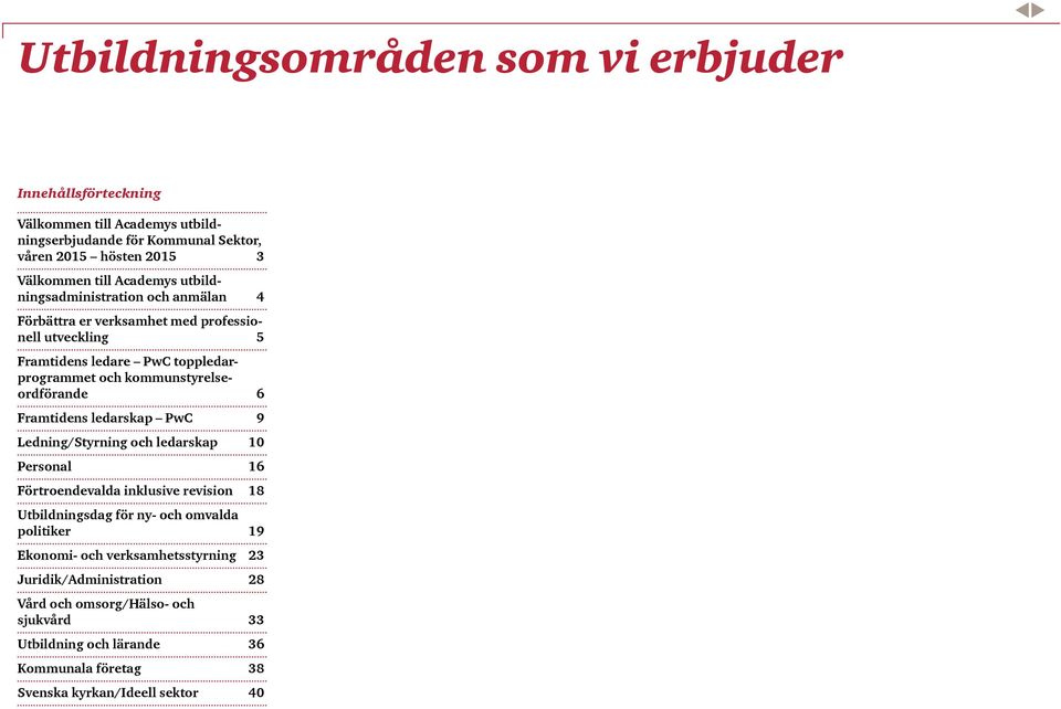 kommunstyrelseordförande 6 Framtidens ledarskap PwC 9 Ledning/Styrning och ledarskap 10 Personal 16 Förtroendevalda inklusive revision 18 Utbildningsdag för ny- och