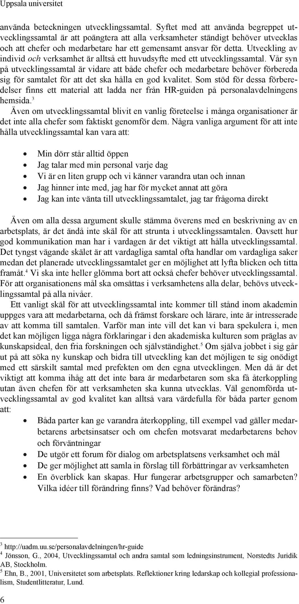 Utveckling av individ och verksamhet är alltså ett huvudsyfte med ett utvecklingssamtal.