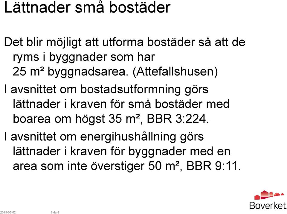 (Attefallshusen) I avsnittet om bostadsutformning görs lättnader i kraven för små bostäder med