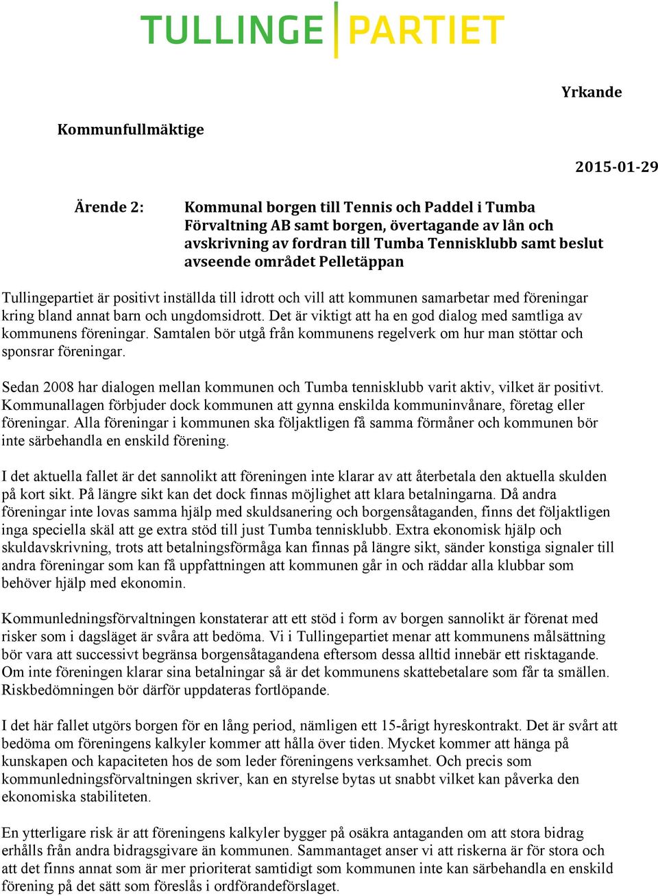 Det är viktigt att ha en god dialog med samtliga av kommunens föreningar. Samtalen bör utgå från kommunens regelverk om hur man stöttar och sponsrar föreningar.