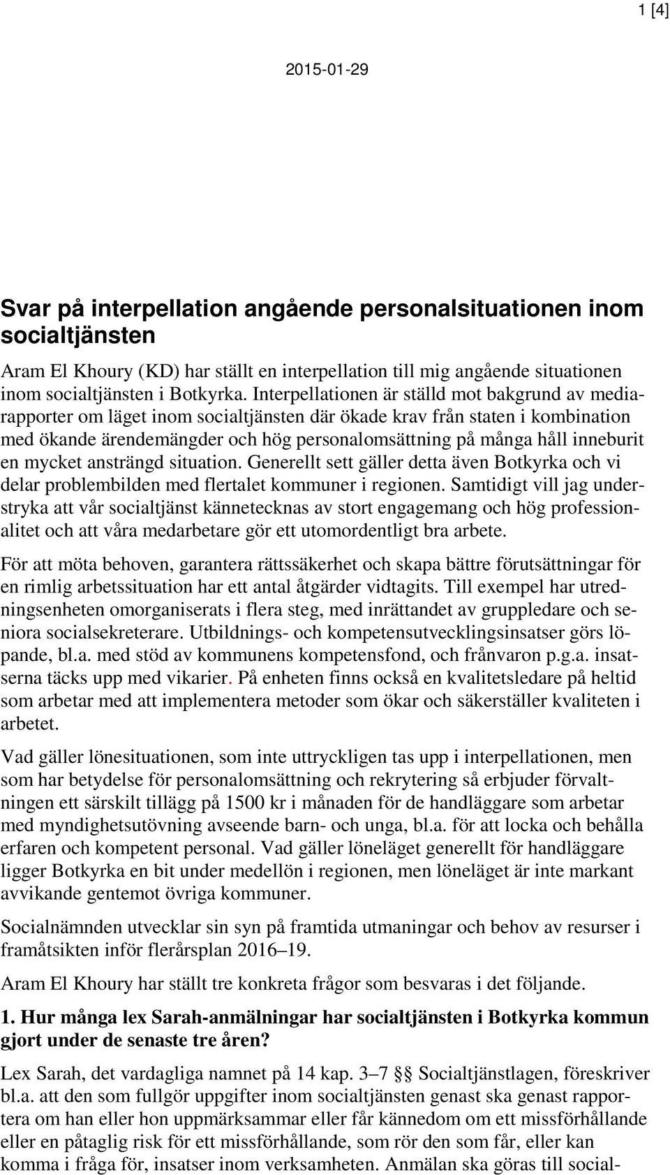 inneburit en mycket ansträngd situation. Generellt sett gäller detta även Botkyrka och vi delar problembilden med flertalet kommuner i regionen.