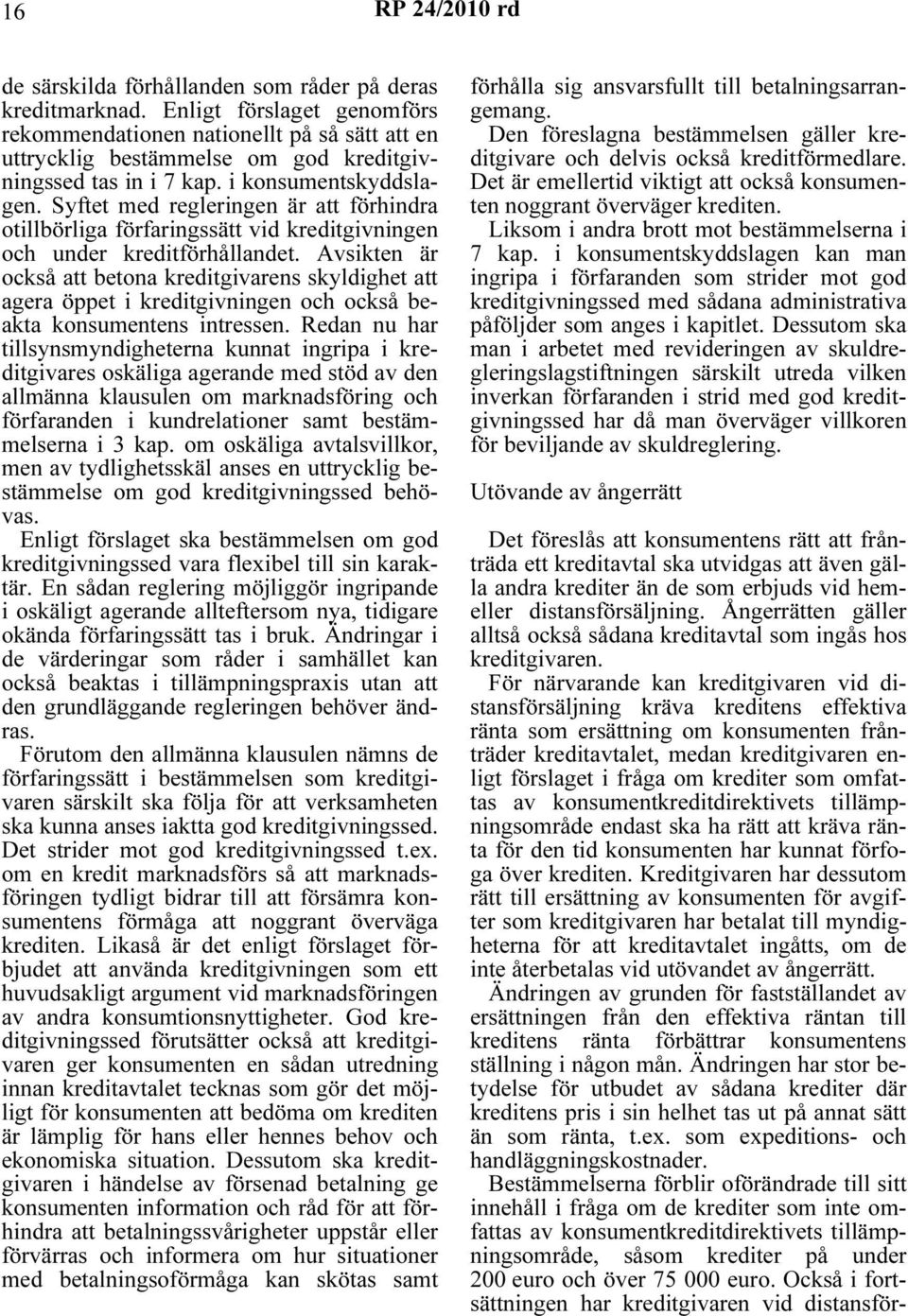 Avsikten är också att betona kreditgivarens skyldighet att agera öppet i kreditgivningen och också beakta konsumentens intressen.