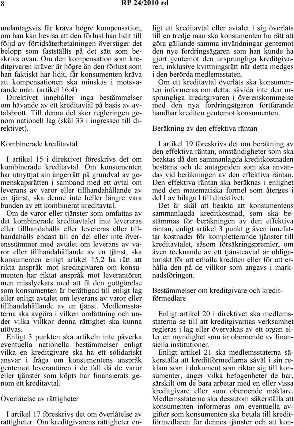 4) Direktivet innehåller inga bestämmelser om hävande av ett kreditavtal på basis av avtalsbrott. Till denna del sker regleringen genom nationell lag (skäl 33 i ingressen till direktivet).