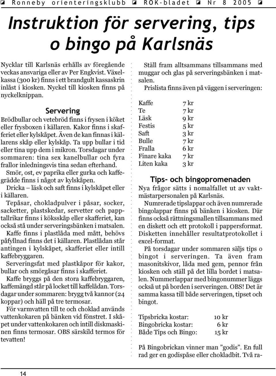 Kakor finns i skafferiet eller kylskåpet. Även de kan finnas i källarens skåp eller kylskåp. Ta upp bullar i tid eller tina upp dem i mikron.