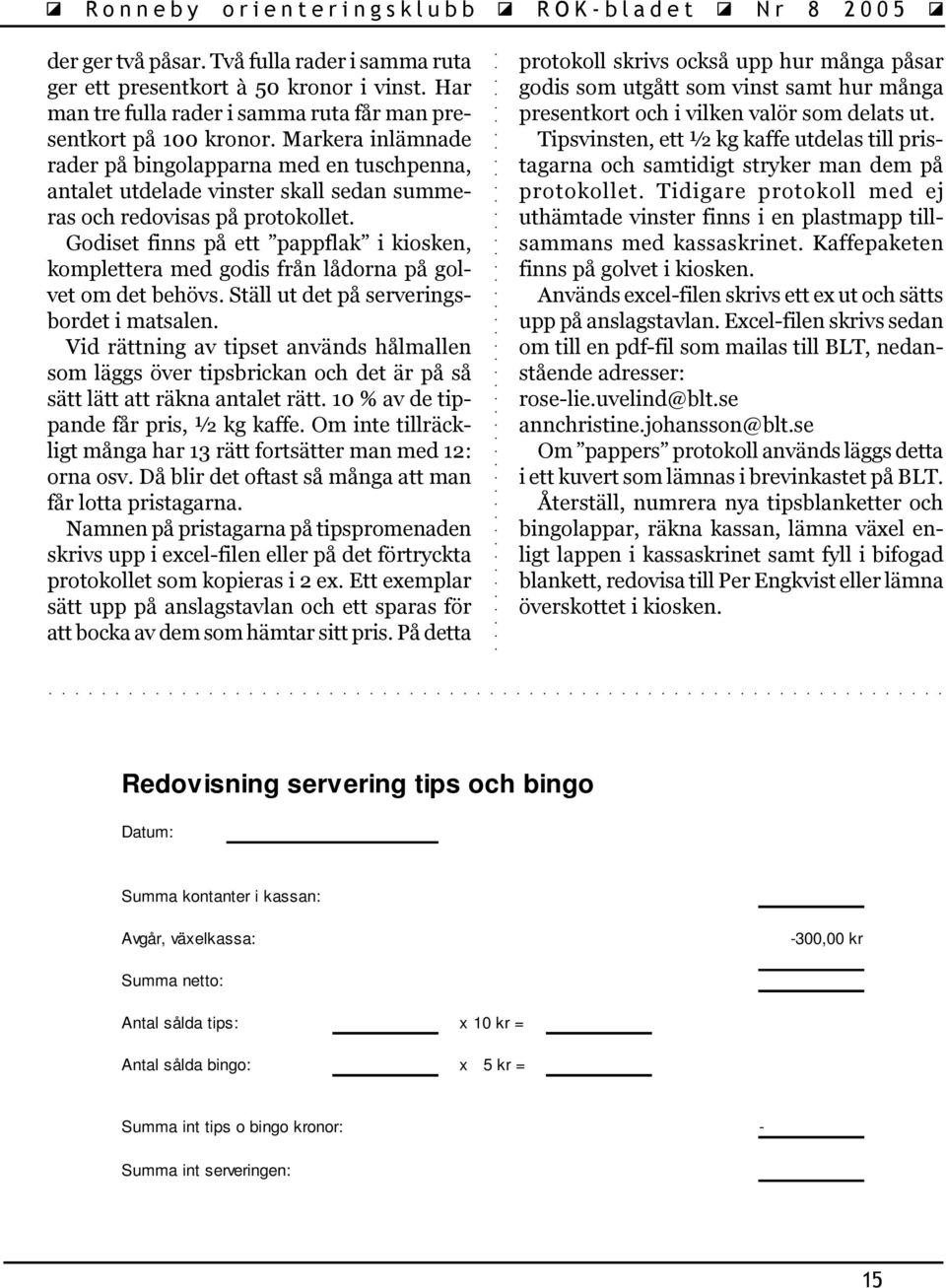 Markera inlämnade rader på bingolapparna med en tuschpenna, antalet utdelade vinster skall sedan summeras och redovisas på protokollet.