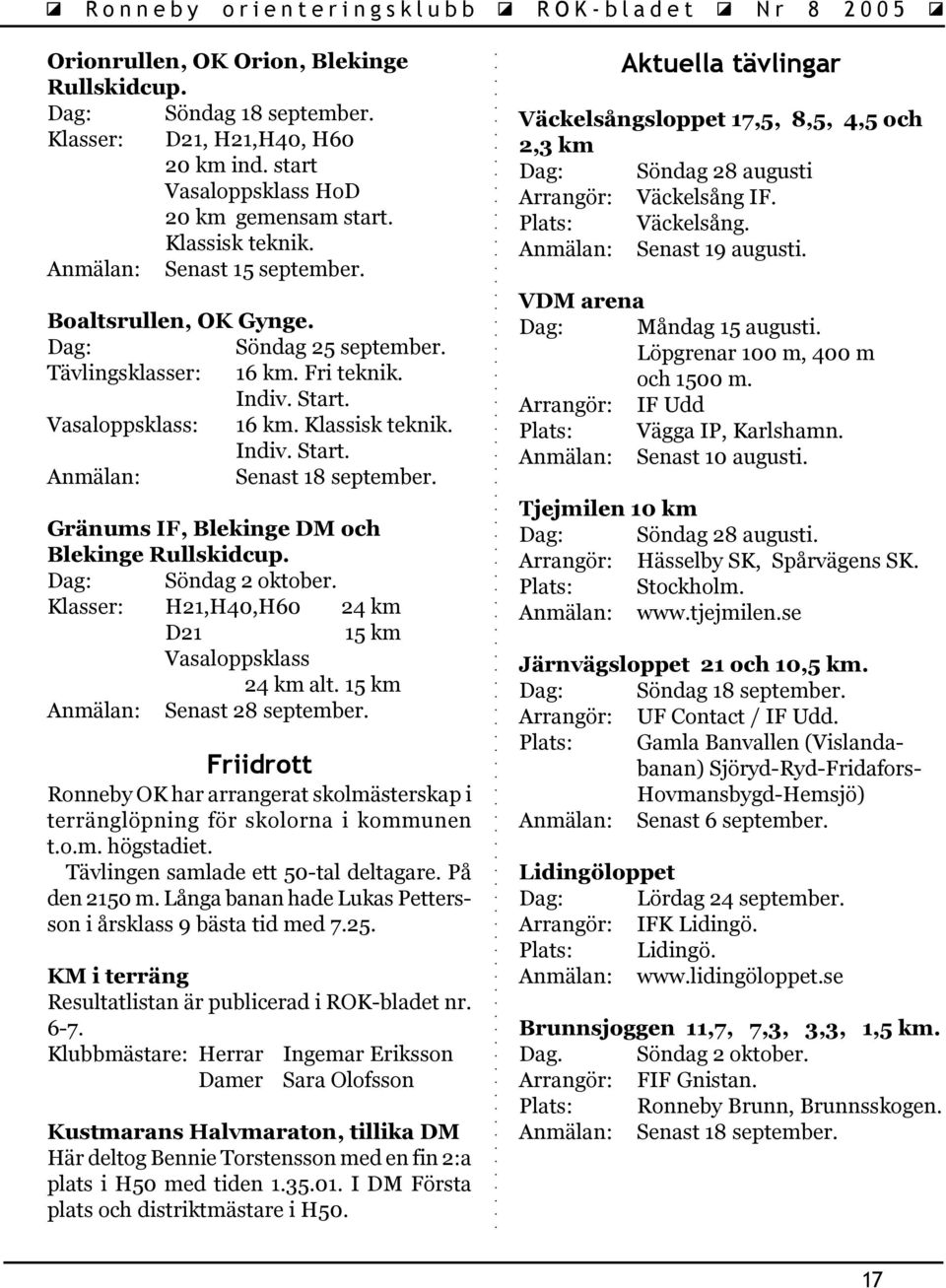 Vasaloppsklass: 16 km. Klassisk teknik. Indiv. Start. Anmälan: Senast 18 september. Gränums IF, Blekinge DM och Blekinge Rullskidcup. Dag: Söndag 2 oktober.