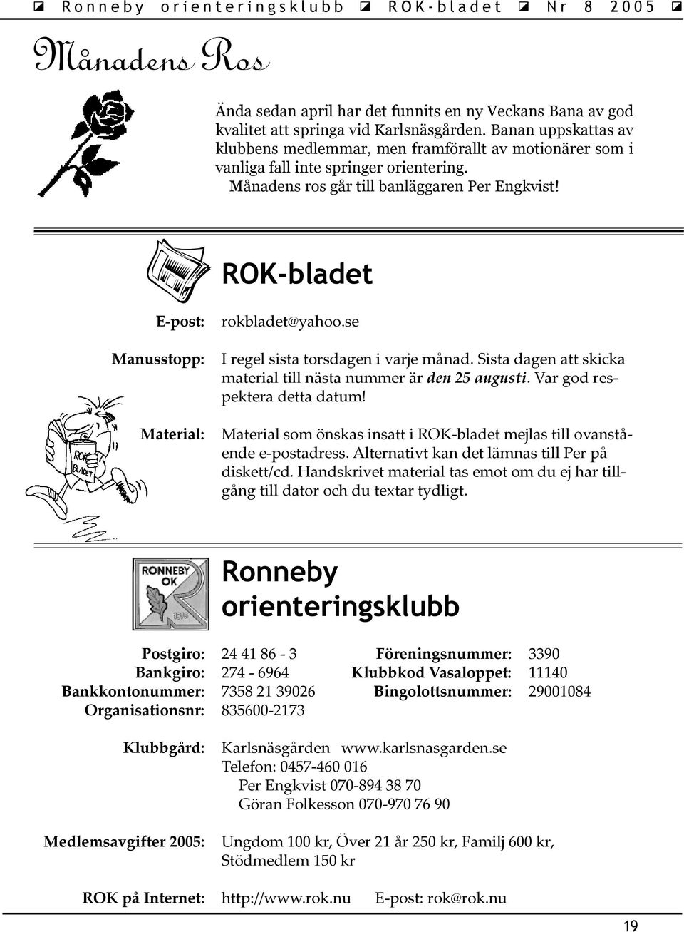 ROK-bladet E-post: Manusstopp: Material: rokbladet@yahoo.se I regel sista torsdagen i varje månad. Sista dagen att skicka material till nästa nummer är den 25 augusti. Var god respektera detta datum!