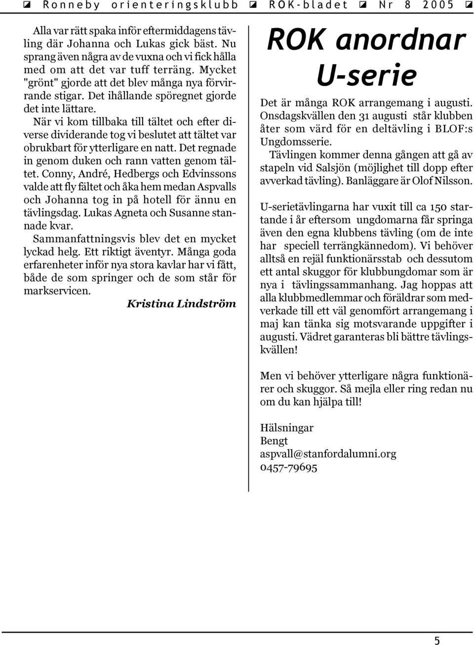 När vi kom tillbaka till tältet och efter diverse dividerande tog vi beslutet att tältet var obrukbart för ytterligare en natt. Det regnade in genom duken och rann vatten genom tältet.