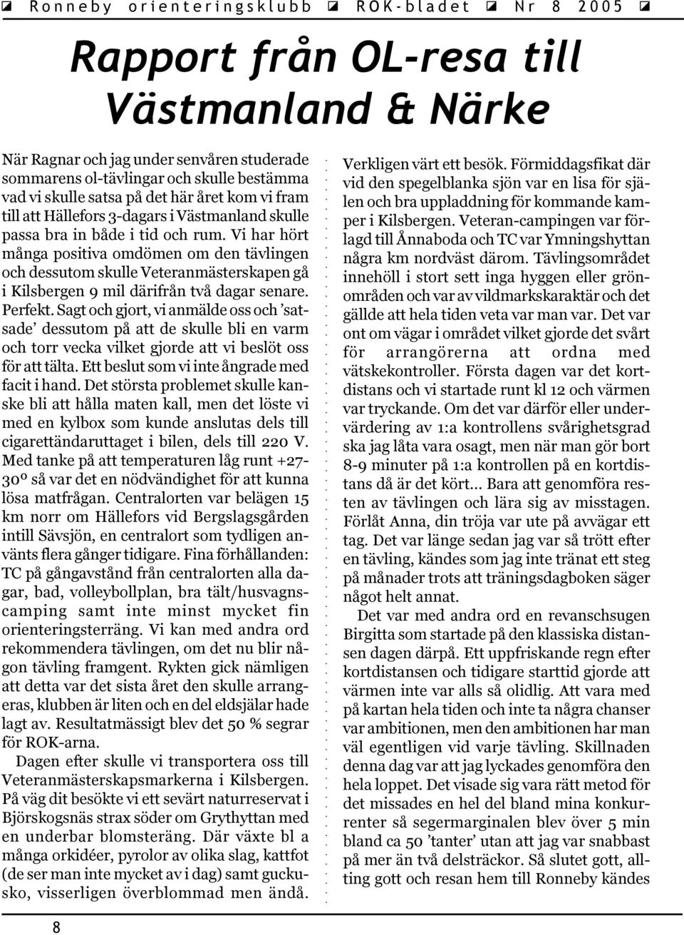 Vi har hört många positiva omdömen om den tävlingen och dessutom skulle Veteranmästerskapen gå i Kilsbergen 9 mil därifrån två dagar senare. Perfekt.