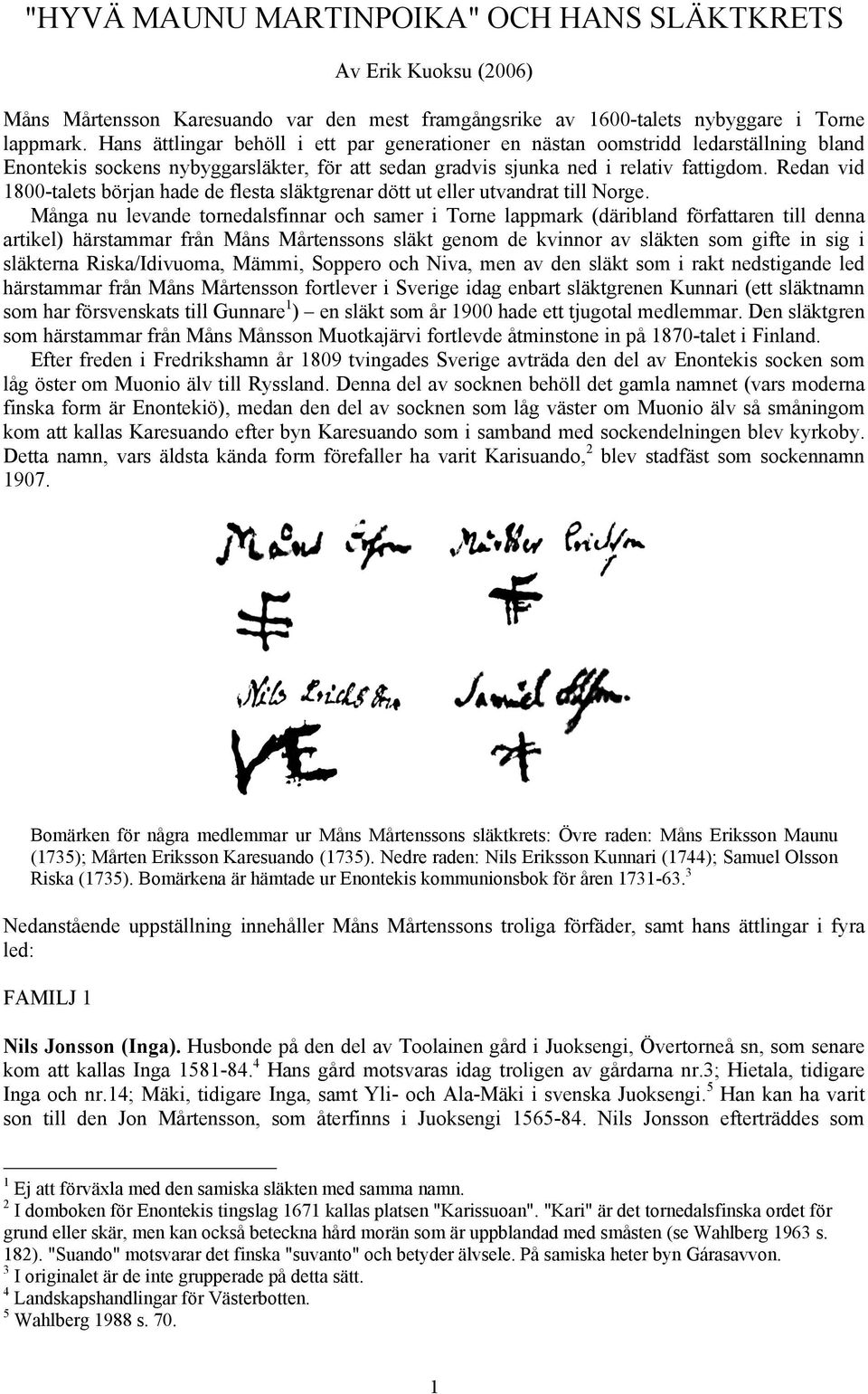 Redan vid 1800-talets början hade de flesta släktgrenar dött ut eller utvandrat till Norge.