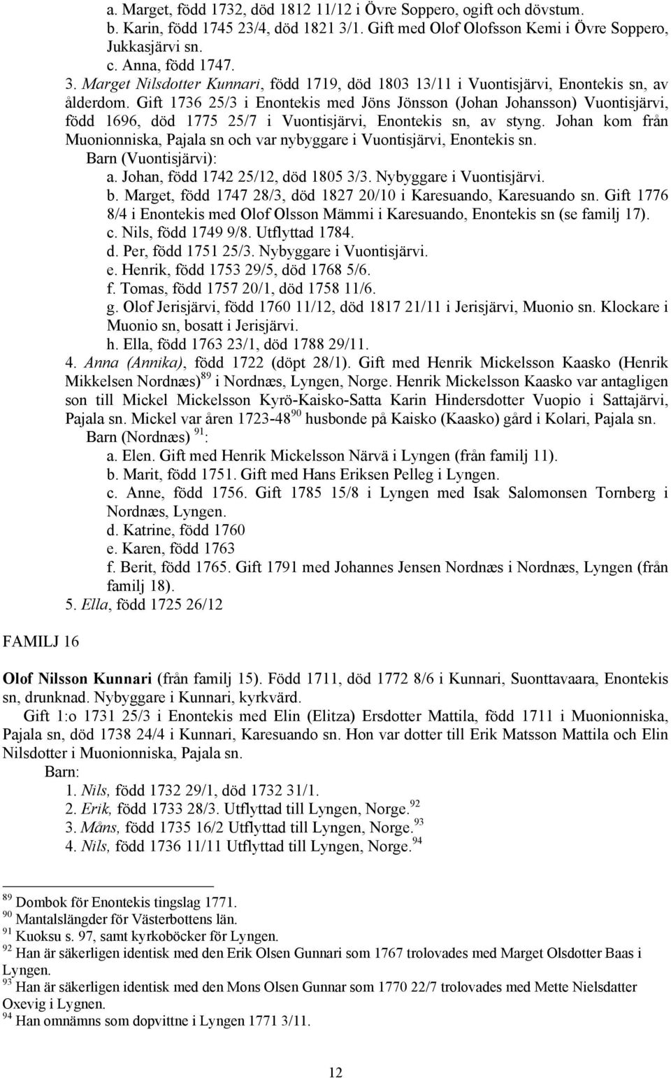 Gift 1736 25/3 i Enontekis med Jöns Jönsson (Johan Johansson) Vuontisjärvi, född 1696, död 1775 25/7 i Vuontisjärvi, Enontekis sn, av styng.