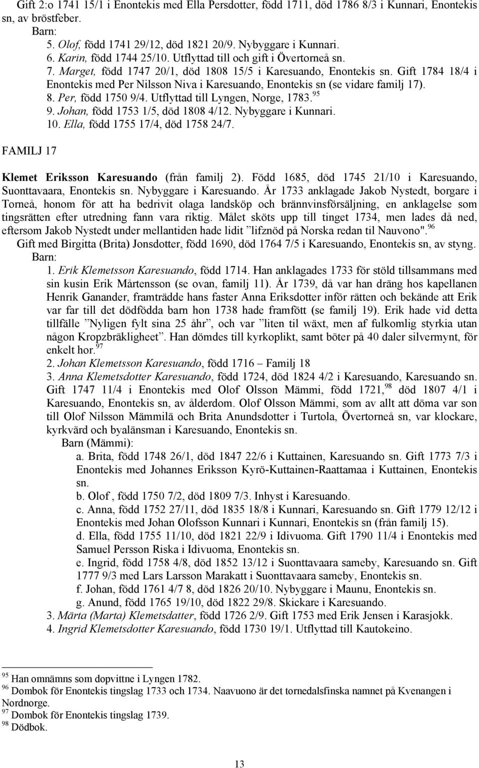 Gift 1784 18/4 i Enontekis med Per Nilsson Niva i Karesuando, Enontekis sn (se vidare familj 17). 8. Per, född 1750 9/4. Utflyttad till Lyngen, Norge, 1783. 95 9. Johan, född 1753 1/5, död 1808 4/12.