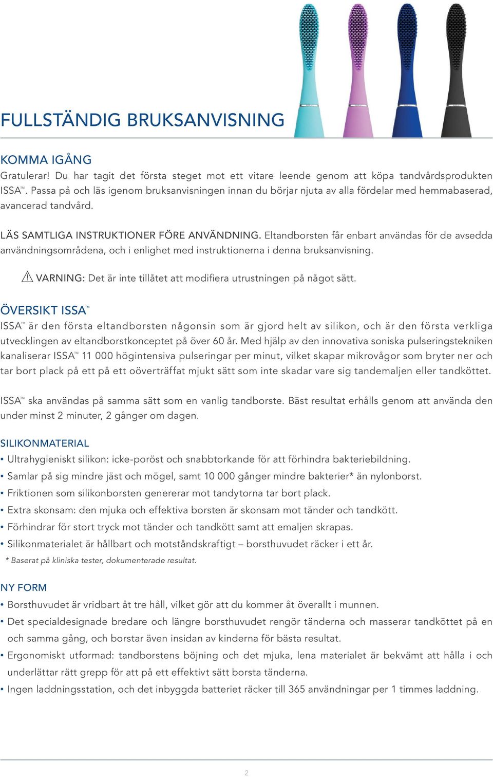 Eltandborsten får enbart användas för de avsedda användningsområdena, och i enlighet med instruktionerna i denna bruksanvisning. VARNING: Det är inte tillåtet att modifiera utrustningen på något sätt.